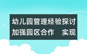 幼兒園管理經(jīng)驗(yàn)探討：加強(qiáng)園區(qū)合作　實(shí)現(xiàn)園區(qū)雙贏