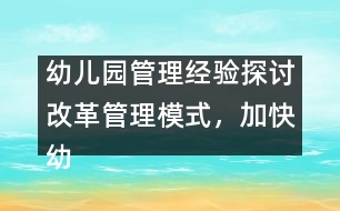 幼兒園管理經驗探討：改革管理模式，加快幼兒園的發(fā)展