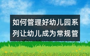 如何管理好幼兒園系列：讓幼兒成為常規(guī)管理的主角