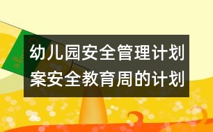 幼兒園安全管理計劃案：安全教育周的計劃