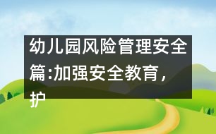 幼兒園風(fēng)險(xiǎn)管理安全篇:加強(qiáng)安全教育，護(hù)苗苗健康成長