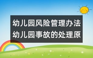 幼兒園風險管理辦法：幼兒園事故的處理原則及不同主體賠償責任