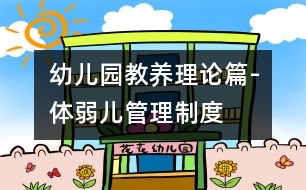 幼兒園教養(yǎng)理論篇-體弱兒管理制度