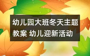 幼兒園大班冬天主題教案 幼兒迎新活動(dòng)方案