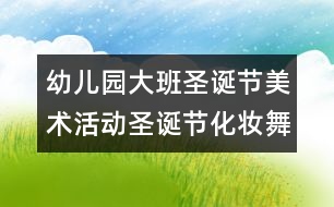 幼兒園大班圣誕節(jié)美術(shù)活動(dòng)：圣誕節(jié)化妝舞會(huì)