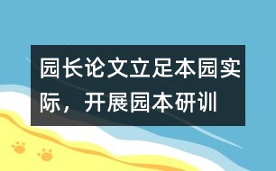 園長(zhǎng)論文：立足本園實(shí)際，開(kāi)展園本研訓(xùn)