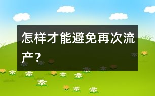 怎樣才能避免再次流產(chǎn)？