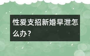 性愛支招：新婚早泄怎么辦？