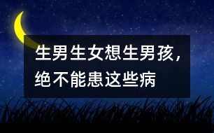 生男生女：想生男孩，絕不能患這些病