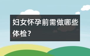 婦女懷孕前需做哪些體檢？