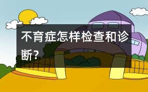 不育癥怎樣檢查和診斷？