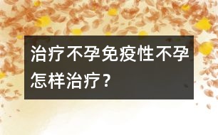 治療不孕：免疫性不孕怎樣治療？