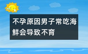 不孕原因：男子常吃海鮮會導致不育