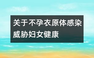 關(guān)于不孕：衣原體感染威脅婦女健康