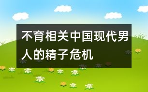 不育相關(guān)：中國現(xiàn)代男人的精子危機