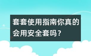 套套使用指南：你真的會(huì)用“安全套”嗎？