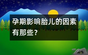 孕期影響胎兒的因素有那些？