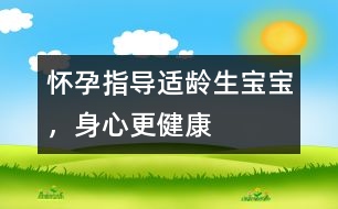 懷孕指導(dǎo)：適齡生寶寶，身心更健康