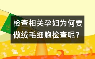 檢查相關(guān)：孕婦為何要做絨毛細(xì)胞檢查呢？