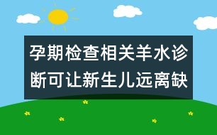 孕期檢查相關：羊水診斷可讓新生兒遠離缺憾