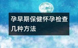 孕早期保?。簯言袡z查幾種方法