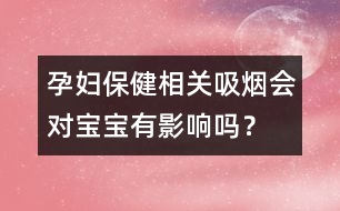 孕婦保健相關(guān)：吸煙會(huì)對(duì)寶寶有影響嗎？