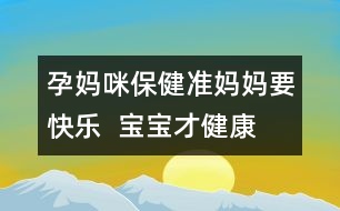 孕媽咪保健：準(zhǔn)媽媽要快樂(lè)  寶寶才健康