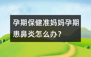 孕期保?。簻蕥寢屧衅诨急茄自趺崔k？