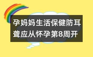 孕媽媽生活保健：防耳聾應(yīng)從懷孕第8周開始