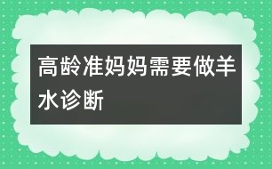 高齡準(zhǔn)媽媽需要做羊水診斷