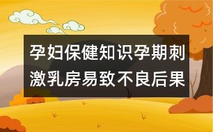 孕婦保健知識：孕期刺激乳房易致不良后果