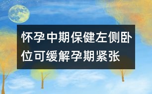 懷孕中期保健：左側(cè)臥位可緩解孕期緊張