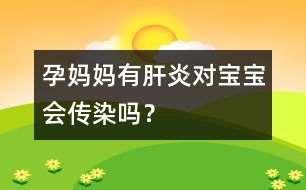 孕媽媽有肝炎對寶寶會傳染嗎？