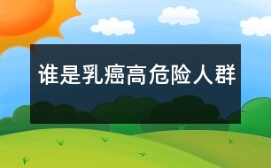 誰是“乳癌”高危險(xiǎn)人群