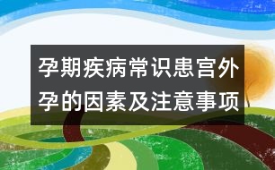 孕期疾病常識：患宮外孕的因素及注意事項