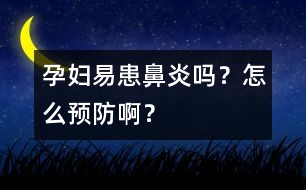 孕婦易患鼻炎嗎？怎么預(yù)防啊？