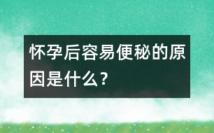 懷孕后容易便秘的原因是什么？