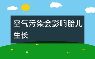 空氣污染會(huì)影響胎兒生長