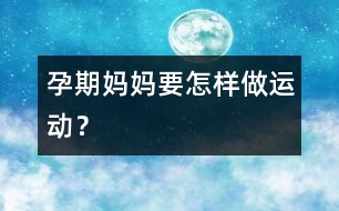 孕期媽媽要怎樣做運(yùn)動？