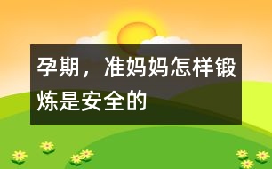 孕期，準(zhǔn)媽媽怎樣鍛煉是安全的