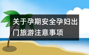 關于孕期安全：孕婦出門旅游注意事項