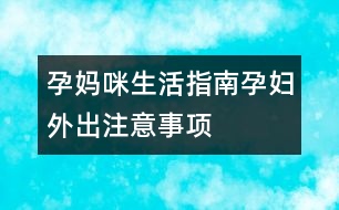 孕媽咪生活指南：孕婦外出注意事項(xiàng)