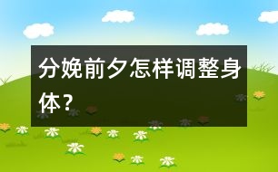 分娩前夕怎樣調(diào)整身體？