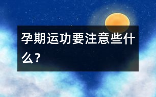 孕期運功要注意些什么？