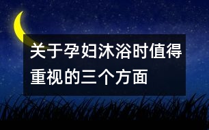 關(guān)于孕婦沐浴時(shí)值得重視的三個(gè)方面