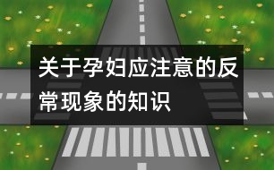 關(guān)于孕婦應(yīng)注意的反?，F(xiàn)象的知識