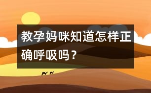 教孕媽咪知道怎樣正確呼吸嗎？