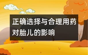 正確選擇與合理用藥對(duì)胎兒的影響