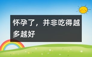 懷孕了，并非吃得越多越好