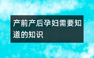 產前產后孕婦需要知道的知識